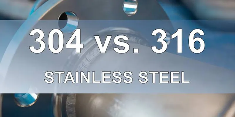 304 vs 316 Stainless Steel